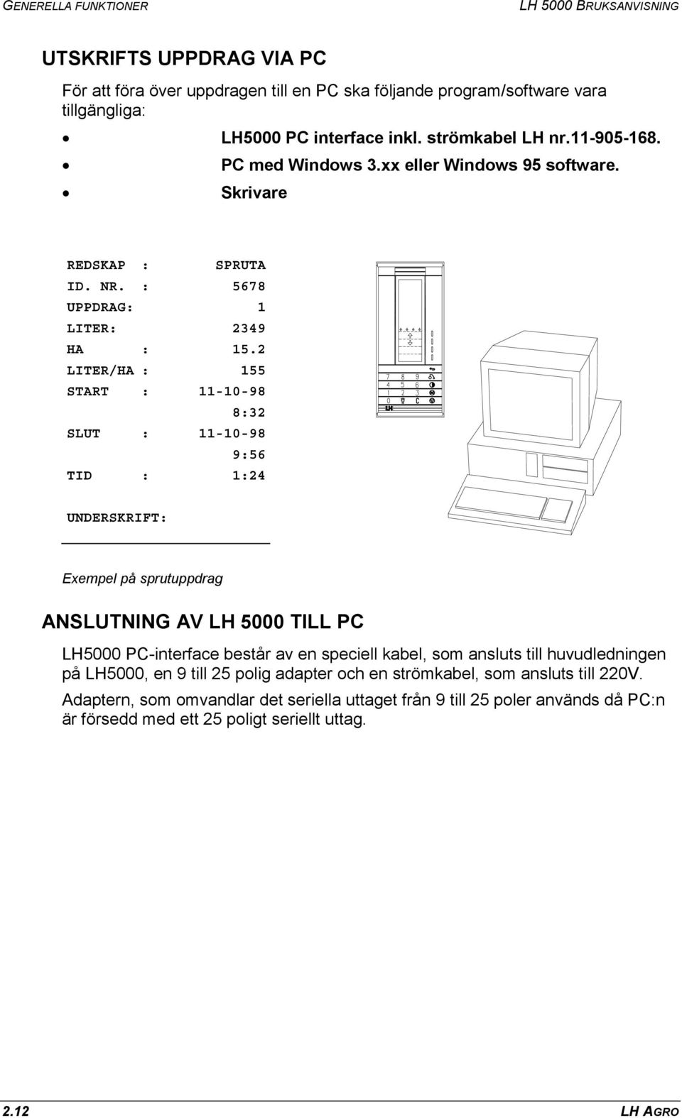 2 155 11-10-98 8:32 11-10-98 9:56 1:24 UNDERSKRIFT: Exempel på sprutuppdrag ANSLUTNING AV LH 5000 TILL PC LH5000 PC-interface består av en speciell kabel, som ansluts till huvudledningen på