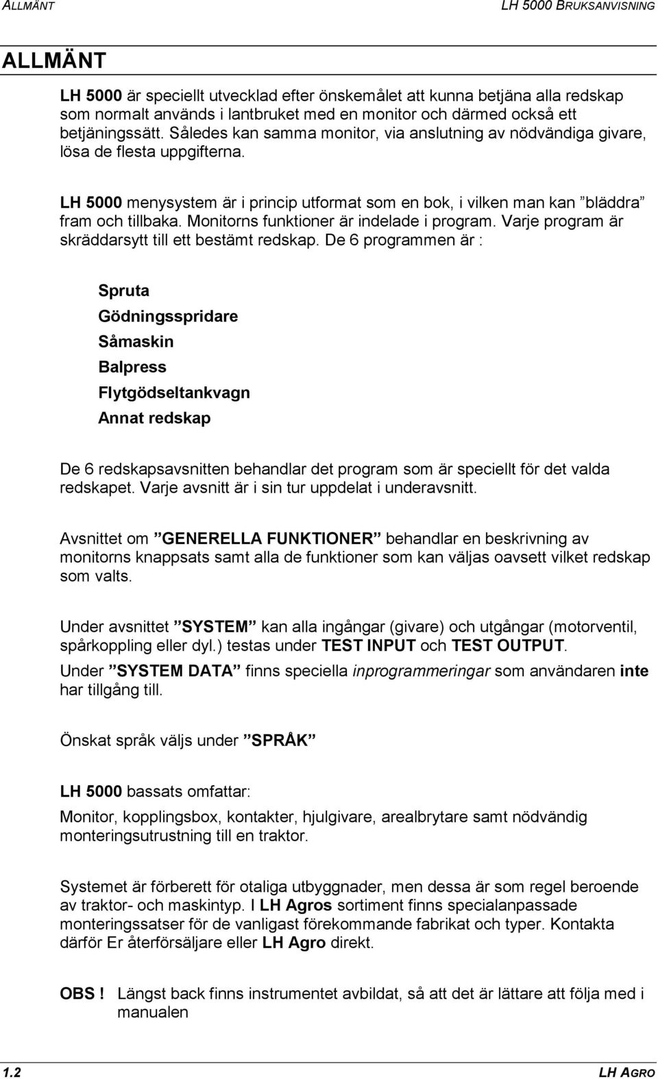 LH 5000 menysystem är i princip utformat som en bok, i vilken man kan bläddra fram och tillbaka. Monitorns funktioner är indelade i program. Varje program är skräddarsytt till ett bestämt redskap.