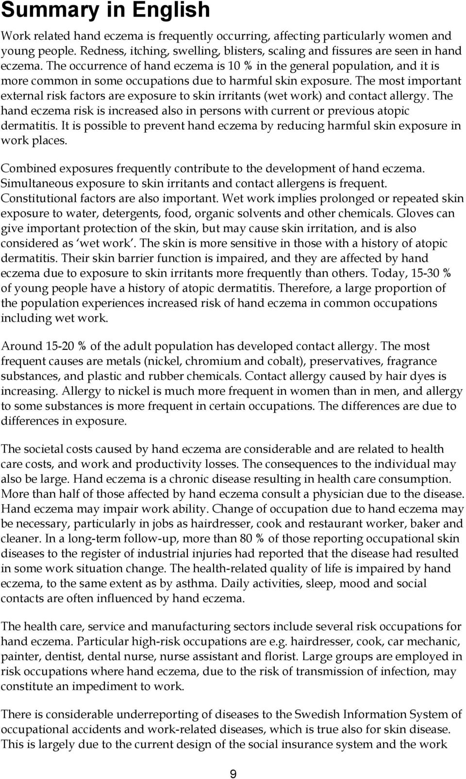The most important external risk factors are exposure to skin irritants (wet work) and contact allergy. The hand eczema risk is increased also in persons with current or previous atopic dermatitis.