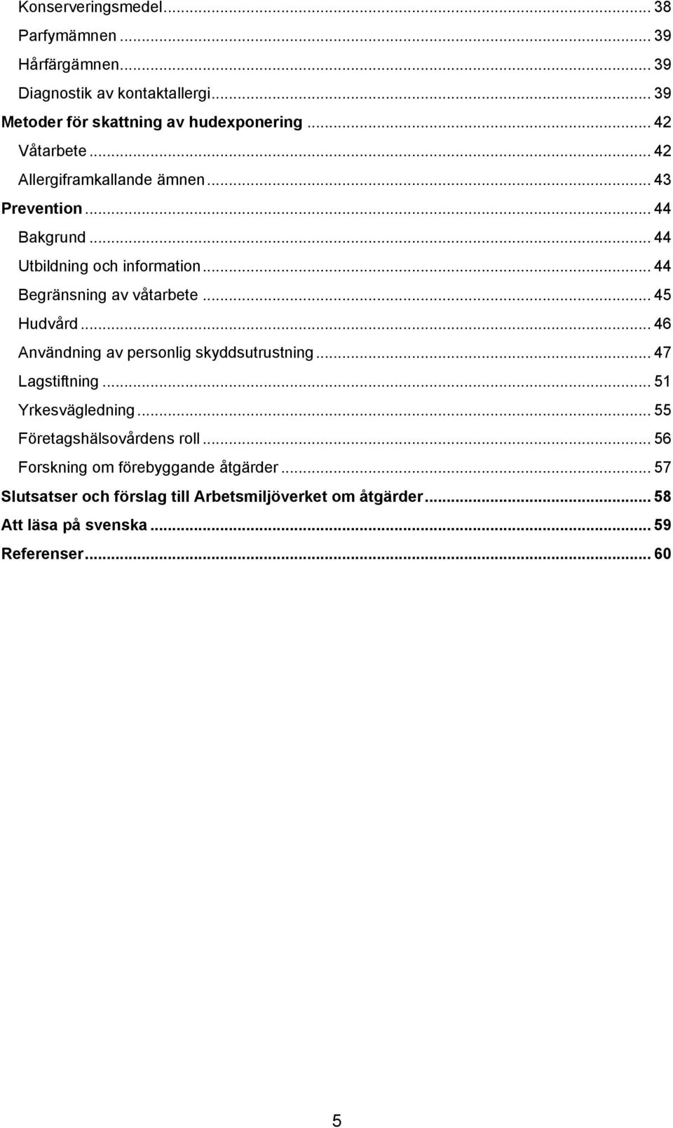 .. 45 Hudvård... 46 Användning av personlig skyddsutrustning... 47 Lagstiftning... 51 Yrkesvägledning... 55 Företagshälsovårdens roll.