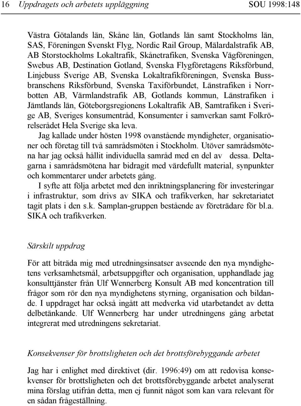 Bussbranschens Riksförbund, Svenska Taxiförbundet, Länstrafiken i Norrbotten AB, Värmlandstrafik AB, Gotlands kommun, Länstrafiken i Jämtlands län, Göteborgsregionens Lokaltrafik AB, Samtrafiken i