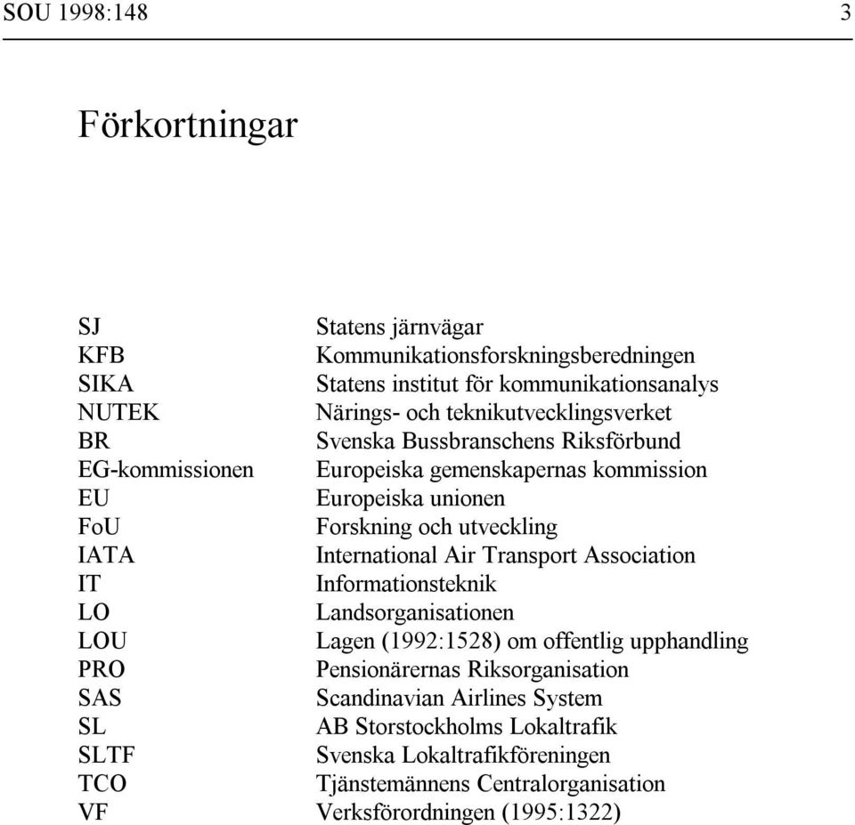 IATA International Air Transport Association IT Informationsteknik LO Landsorganisationen LOU Lagen (1992:1528) om offentlig upphandling PRO Pensionärernas