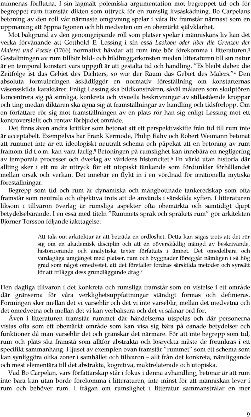 Mot bakgrund av den genomgripande roll som platser spelar i människans liv kan det verka förvånande att Gotthold E.