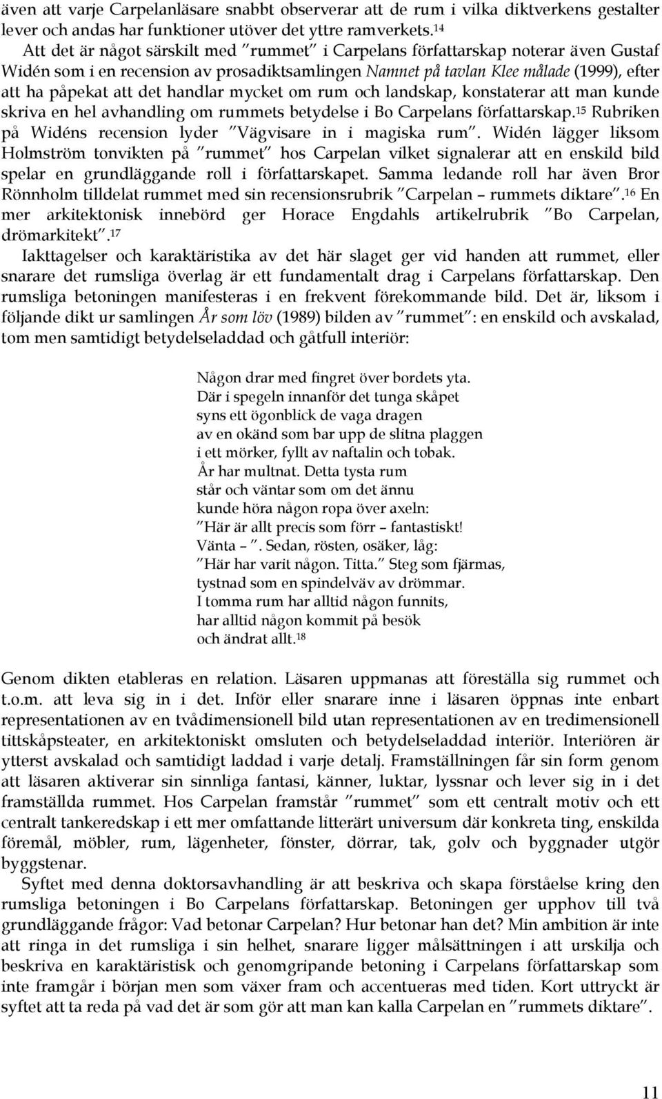 handlar mycket om rum och landskap, konstaterar att man kunde skriva en hel avhandling om rummets betydelse i Bo Carpelans författarskap.