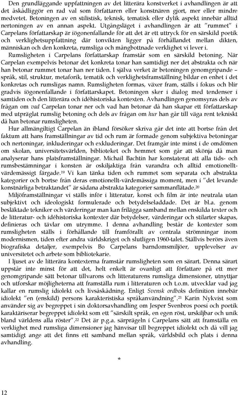 Utgångsläget i avhandlingen är att rummet i Carpelans författarskap är iögonenfallande för att det är ett uttryck för en särskild poetik och verklighetsuppfattning där tonvikten ligger på