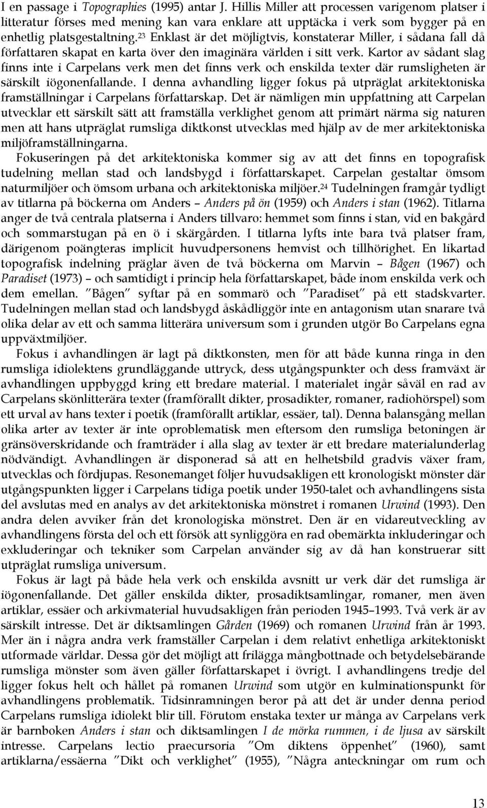 23 Enklast är det möjligtvis, konstaterar Miller, i sådana fall då författaren skapat en karta över den imaginära världen i sitt verk.