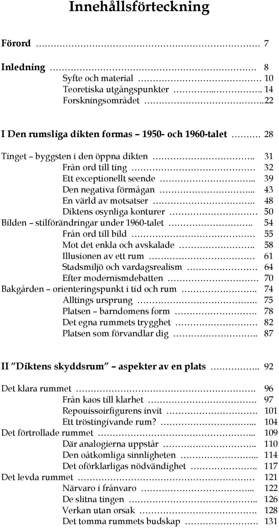 . 48 Diktens osynliga konturer 50 Bilden stilförändringar under 1960-talet.. 54 Från ord till bild 55 Mot det enkla och avskalade.