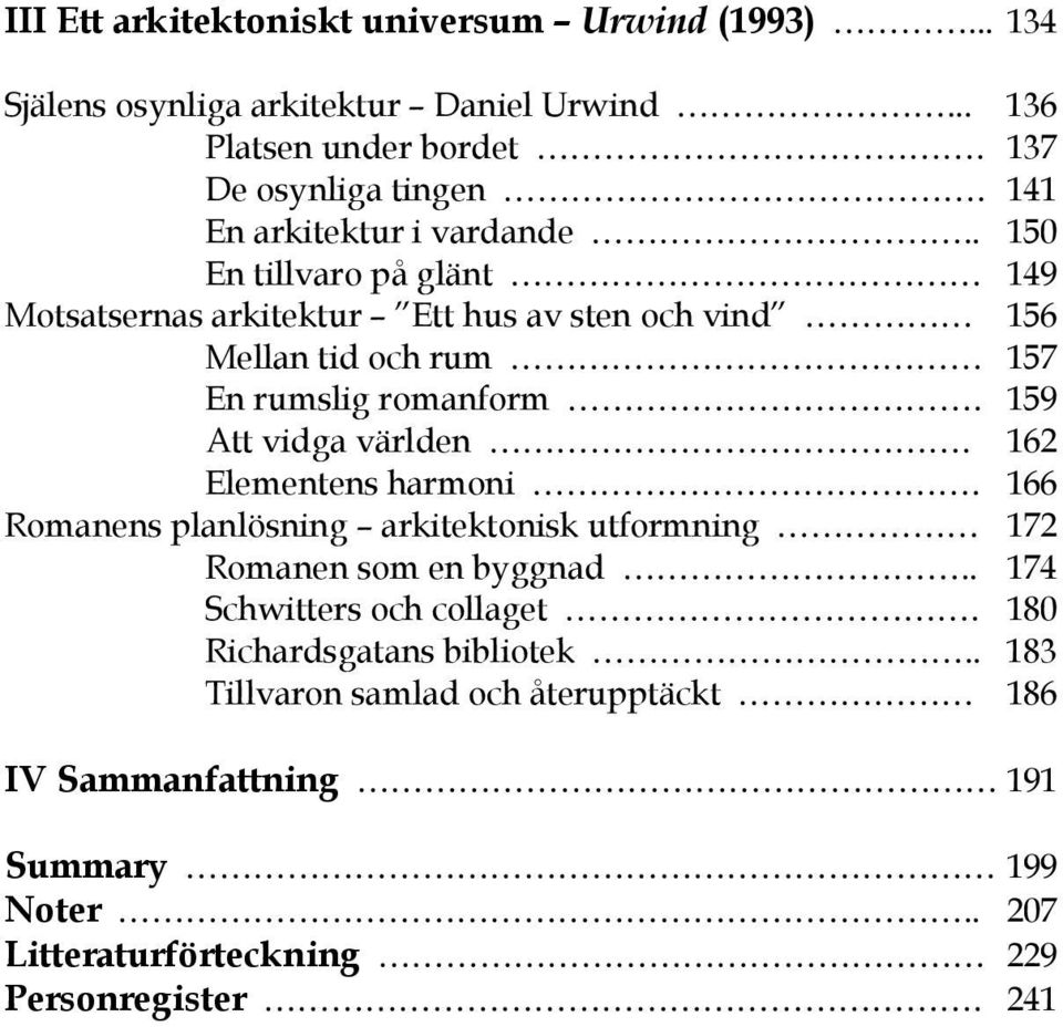 159 Att vidga världen. 162 Elementens harmoni. 166 Romanens planlösning arkitektonisk utformning 172 Romanen som en byggnad.. 174 Schwitters och collaget.