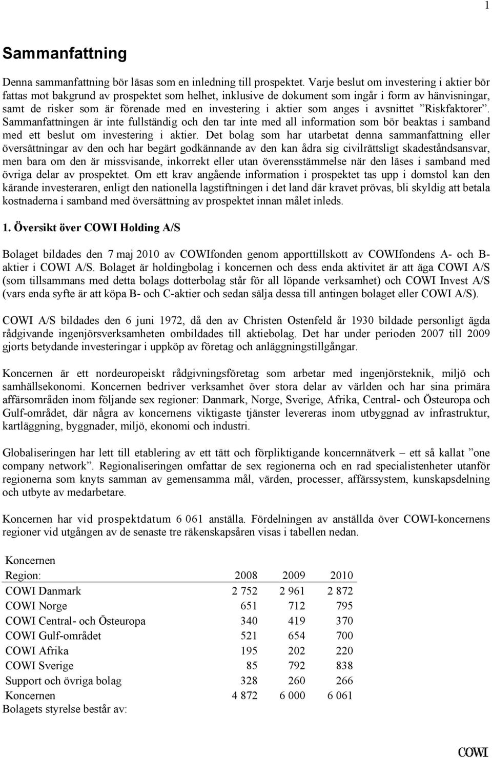 beaktas i samband med ett beslut om investering i aktier Det bolag som har utarbetat denna sammanfattning eller översättningar av den och har begärt godkännande av den kan ådra sig civilrättsligt