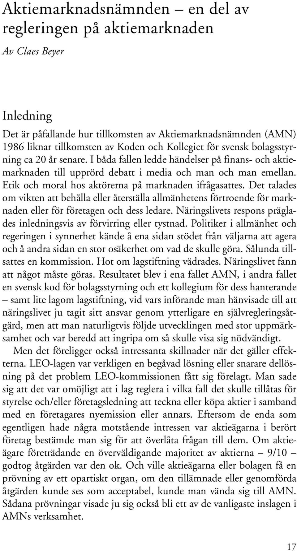 I båda fallen ledde händelser på finans- och aktiemarknaden till upprörd debatt i media och man och man emellan. Etik och moral hos aktörerna på marknaden ifrågasattes.