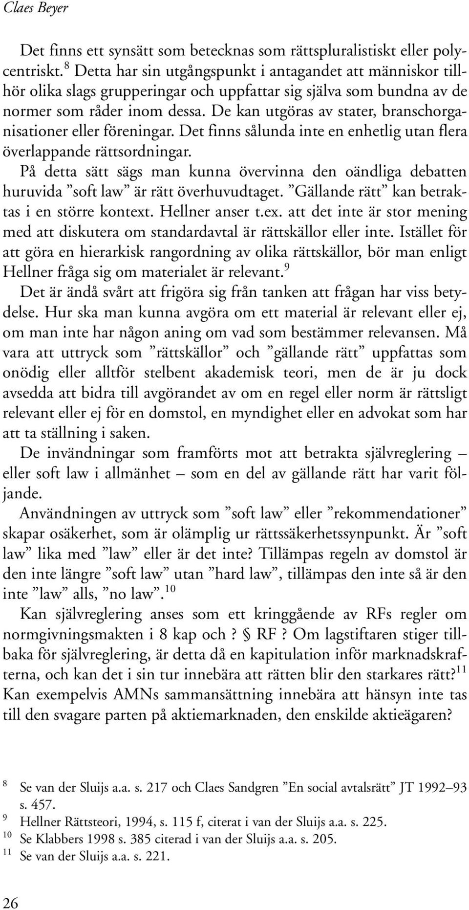 De kan utgöras av stater, branschorganisationer eller föreningar. Det finns sålunda inte en enhetlig utan flera överlappande rättsordningar.