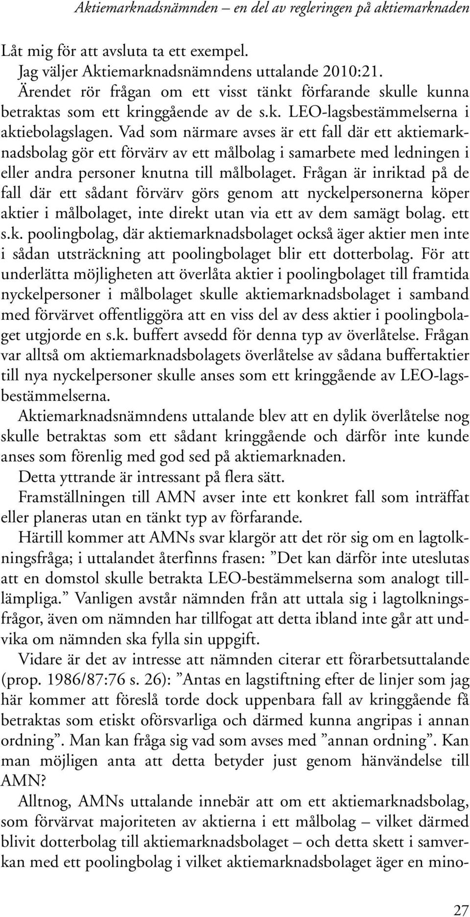 Vad som närmare avses är ett fall där ett aktiemarknadsbolag gör ett förvärv av ett målbolag i samarbete med ledningen i eller andra personer knutna till målbolaget.