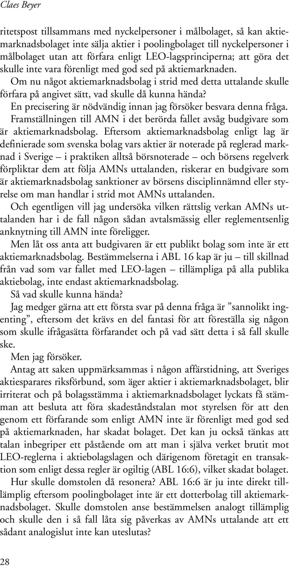 Om nu något aktiemarknadsbolag i strid med detta uttalande skulle förfara på angivet sätt, vad skulle då kunna hända? En precisering är nödvändig innan jag försöker besvara denna fråga.