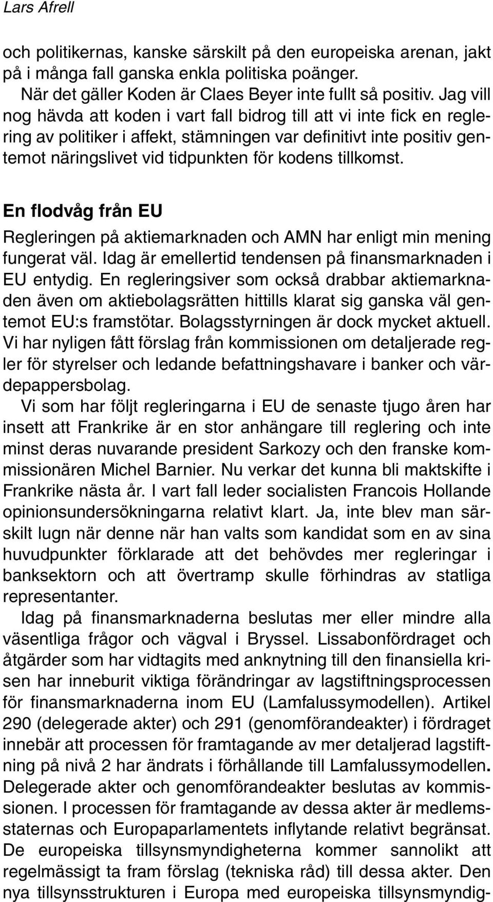 tillkomst. En flodvåg från EU Regleringen på aktiemarknaden och AMN har enligt min mening fungerat väl. Idag är emellertid tendensen på finansmarknaden i EU entydig.