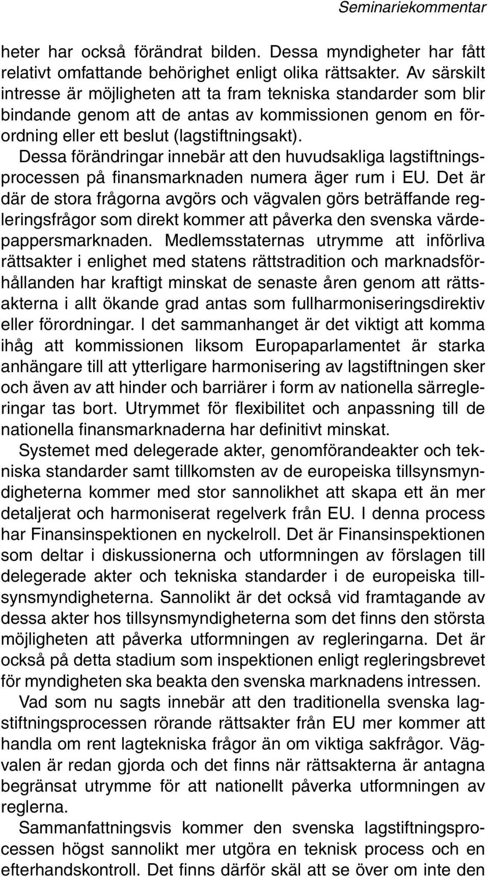 Dessa förändringar innebär att den huvudsakliga lagstiftningsprocessen på finansmarknaden numera äger rum i EU.