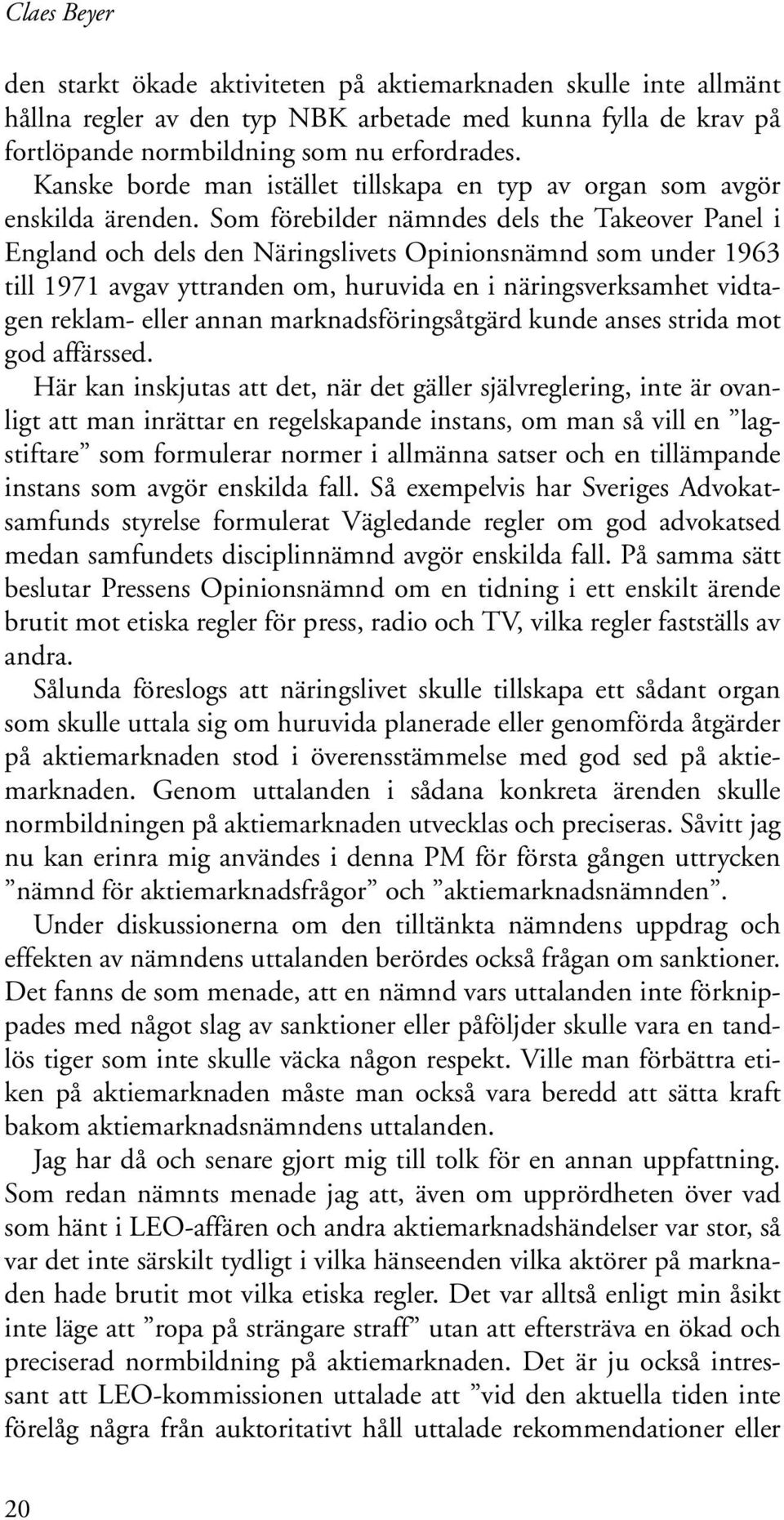 Som förebilder nämndes dels the Takeover Panel i England och dels den Näringslivets Opinionsnämnd som under 1963 till 1971 avgav yttranden om, huruvida en i näringsverksamhet vidtagen reklam- eller