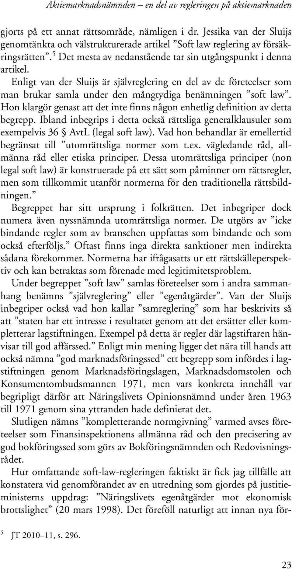 Enligt van der Sluijs är självreglering en del av de företeelser som man brukar samla under den mångtydiga benämningen soft law.