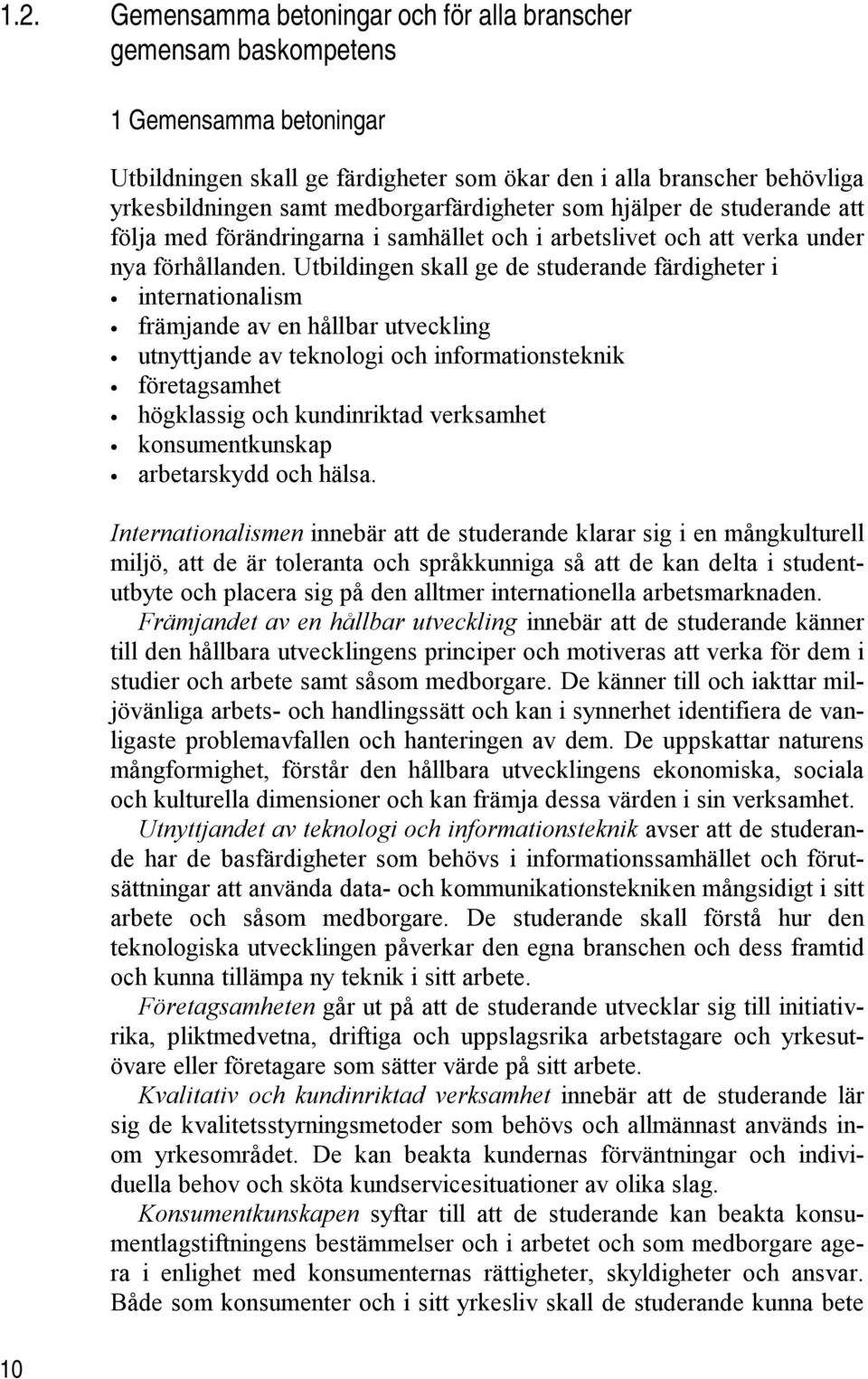 Utbildingen skall ge de studerande färdigheter i internationalism främjande av en hållbar utveckling utnyttjande av teknologi och informationsteknik företagsamhet högklassig och kundinriktad