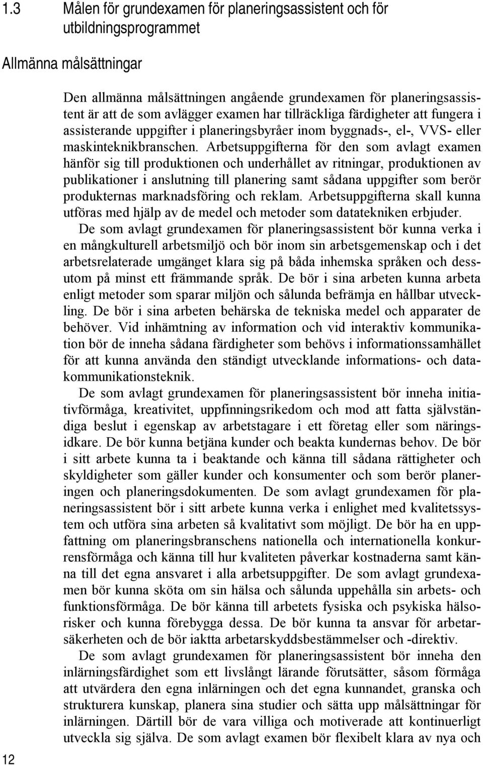 Arbetsuppgifterna för den som avlagt examen hänför sig till produktionen och underhållet av ritningar, produktionen av publikationer i anslutning till planering samt sådana uppgifter som berör