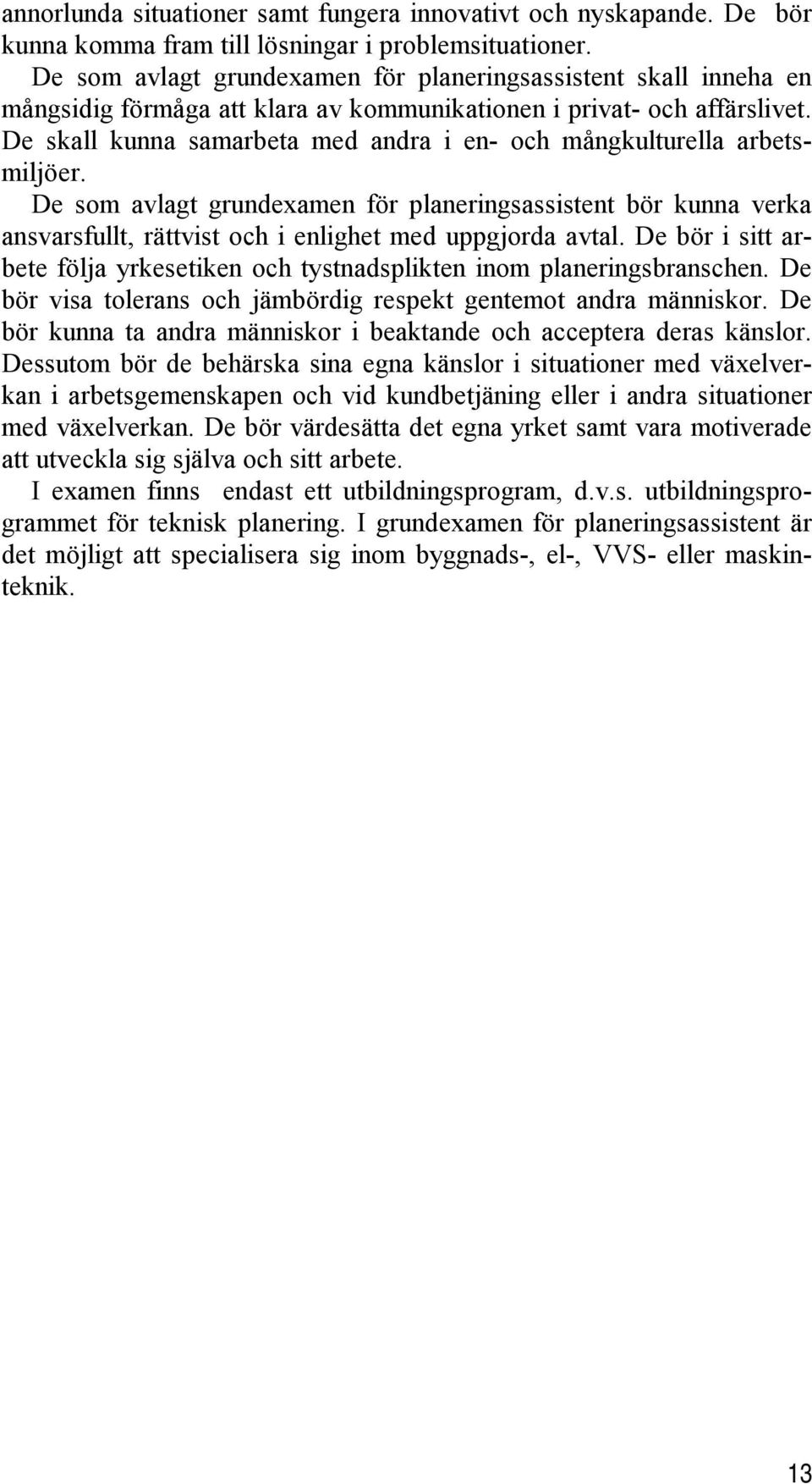 De skall kunna samarbeta med andra i en- och mångkulturella arbetsmiljöer. De som avlagt grundexamen för planeringsassistent bör kunna verka ansvarsfullt, rättvist och i enlighet med uppgjorda avtal.