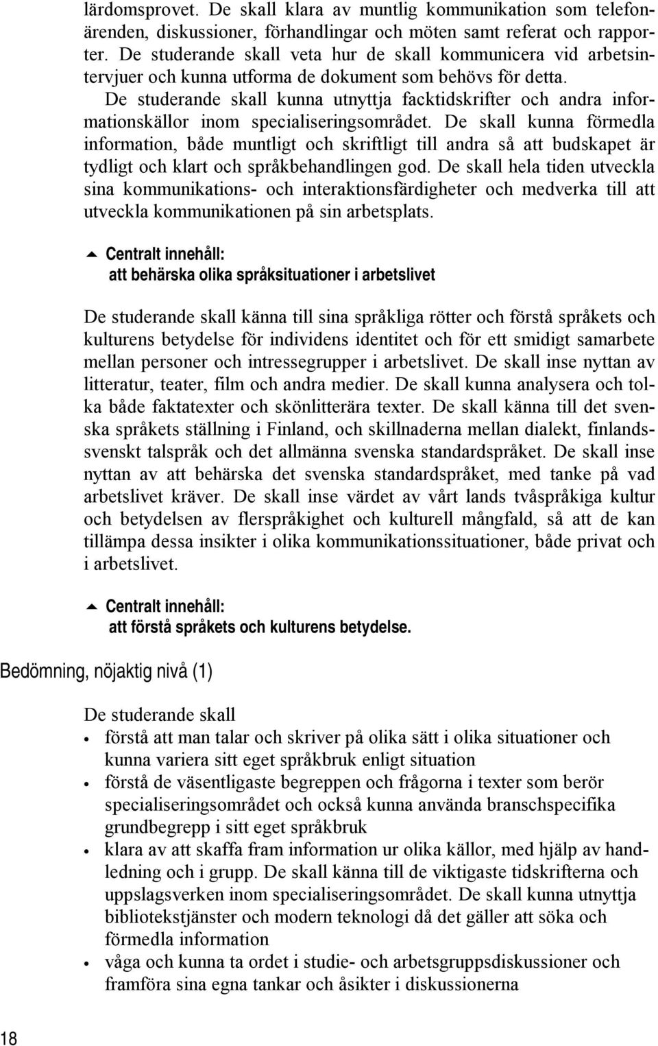 De studerande skall kunna utnyttja facktidskrifter och andra informationskällor inom specialiseringsområdet.