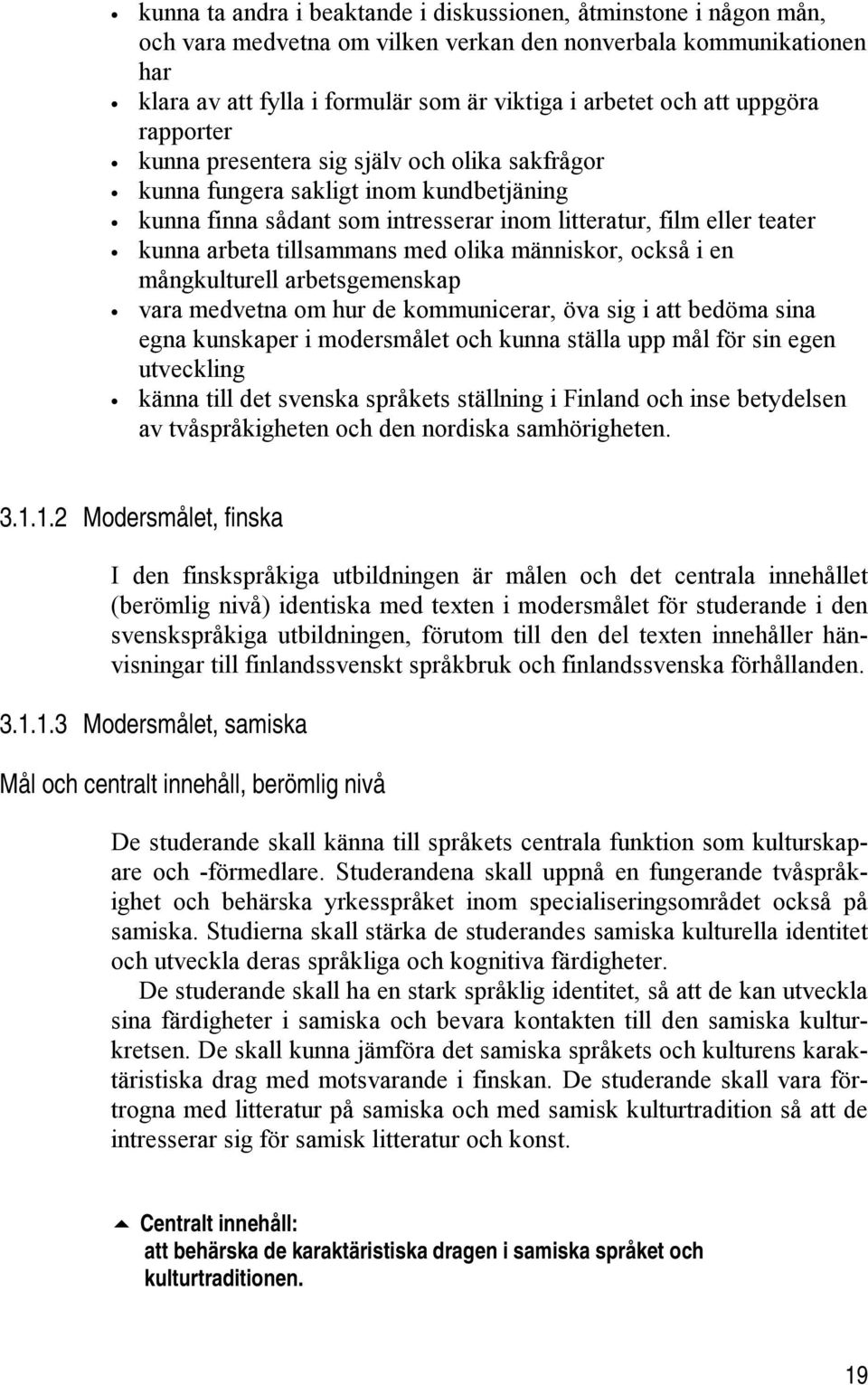 tillsammans med olika människor, också i en mångkulturell arbetsgemenskap vara medvetna om hur de kommunicerar, öva sig i att bedöma sina egna kunskaper i modersmålet och kunna ställa upp mål för sin