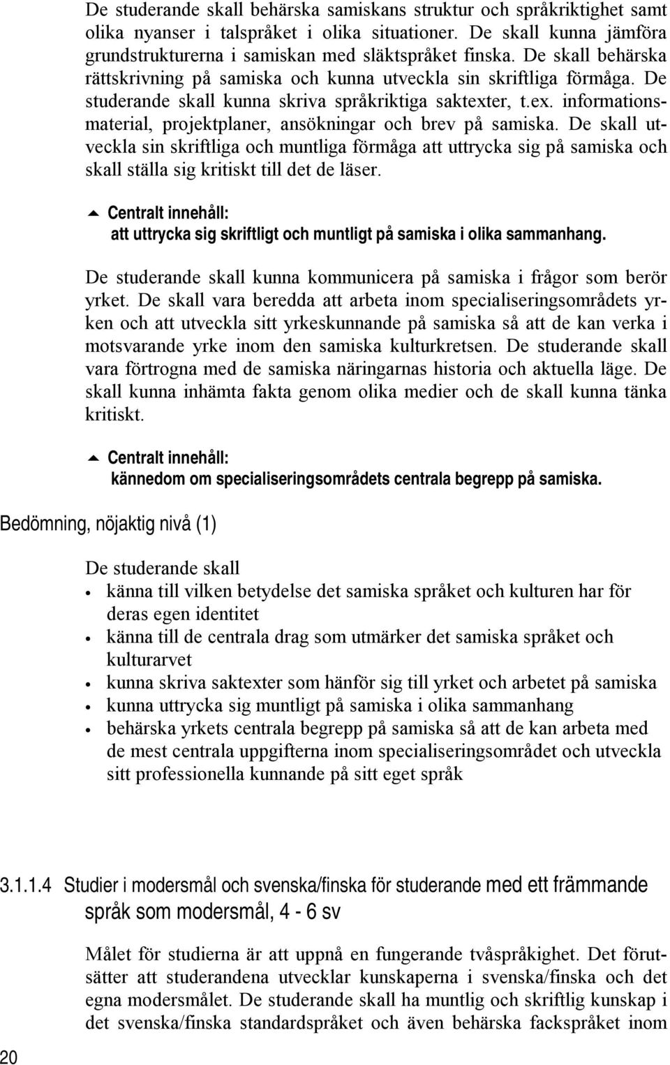 er, t.ex. informationsmaterial, projektplaner, ansökningar och brev på samiska.