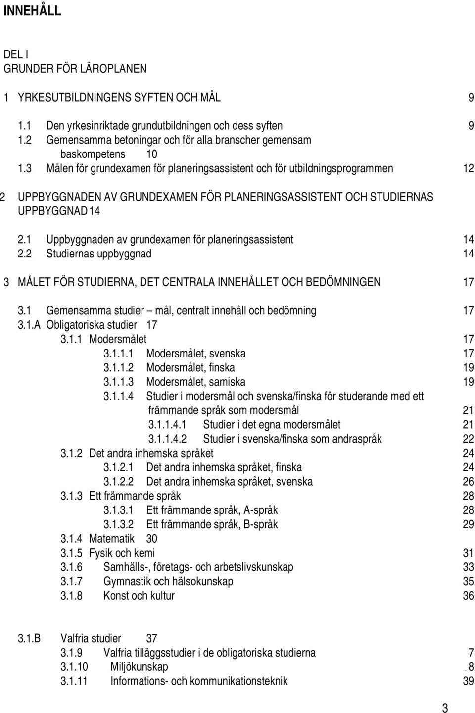 3 Målen för grundexamen för planeringsassistent och för utbildningsprogrammen 12 2 UPPBYGGNADEN AV GRUNDEXAMEN FÖR PLANERINGSASSISTENT OCH STUDIERNAS UPPBYGGNAD 14 2.