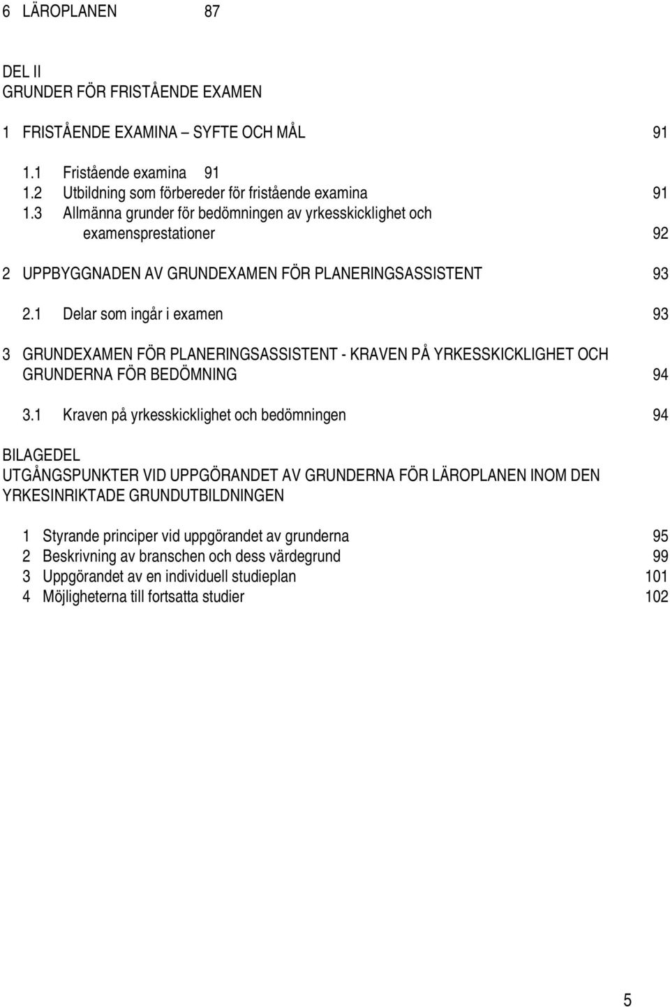 1 Delar som ingår i examen 93 3 GRUNDEXAMEN FÖR PLANERINGSASSISTENT - KRAVEN PÅ YRKESSKICKLIGHET OCH GRUNDERNA FÖR BEDÖMNING 94 3.