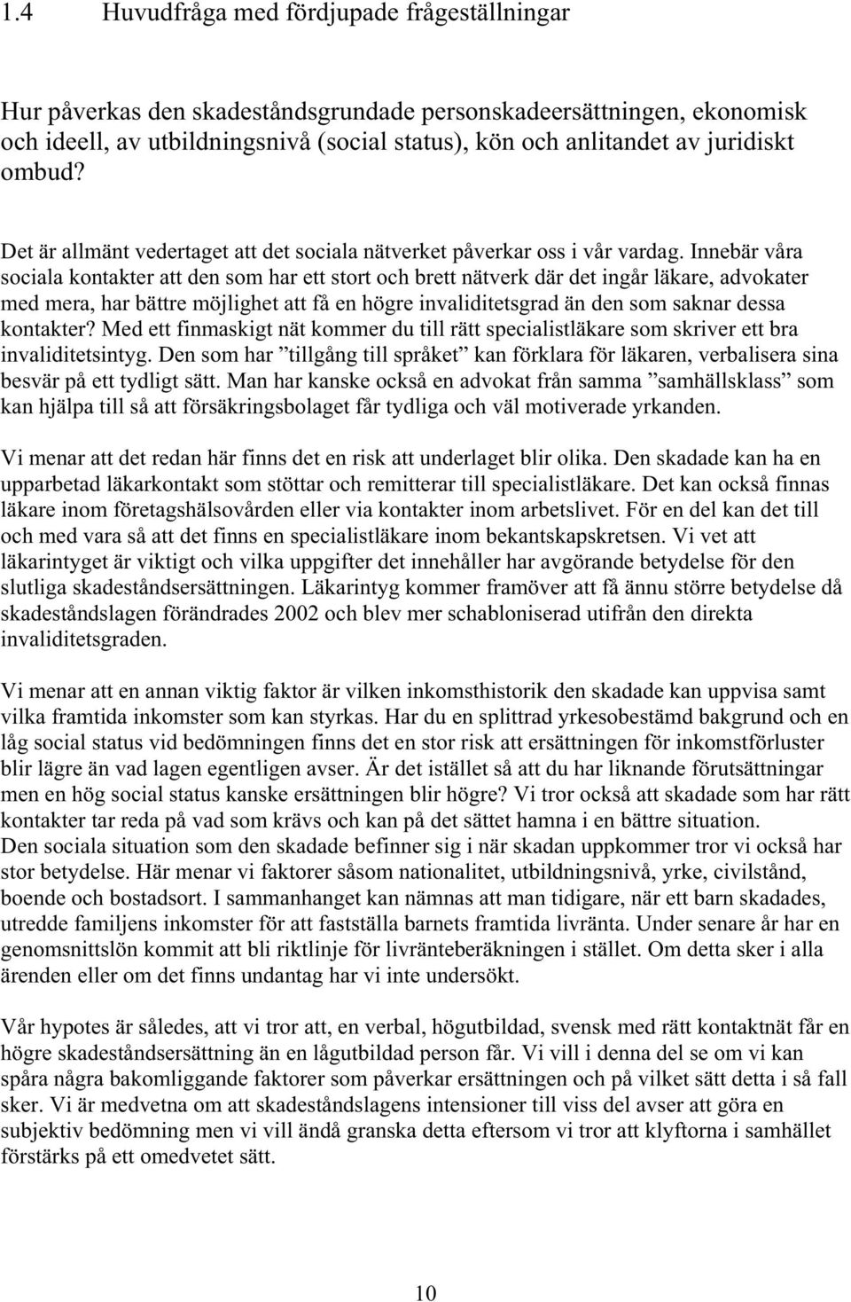 Innebär våra sociala kontakter att den som har ett stort och brett nätverk där det ingår läkare, advokater med mera, har bättre möjlighet att få en högre invaliditetsgrad än den som saknar dessa