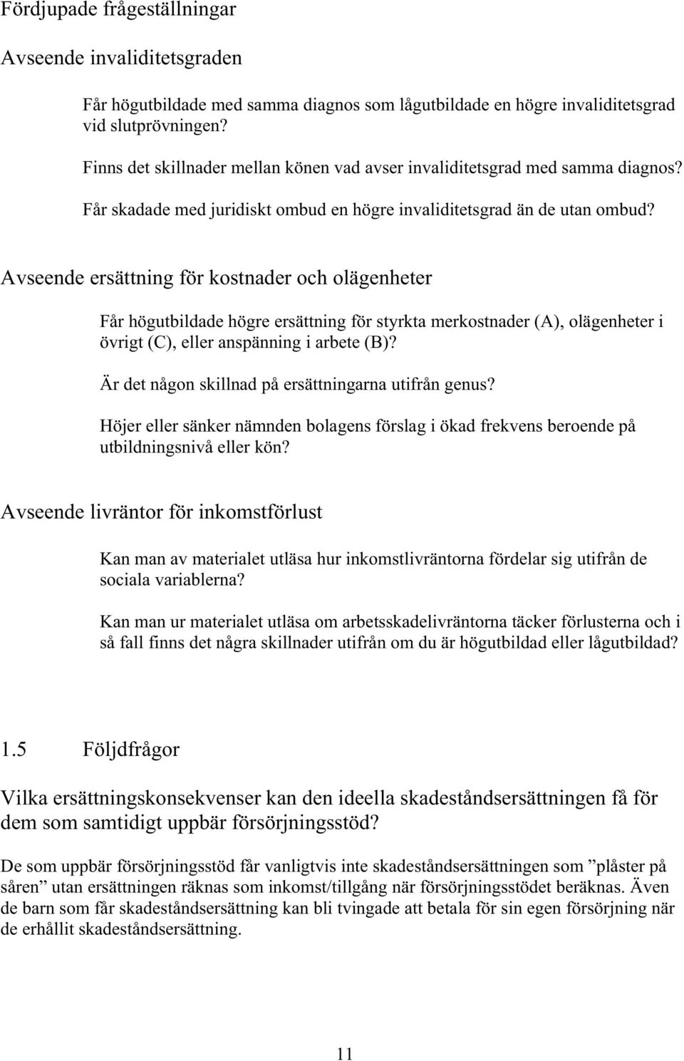 Avseende ersättning för kostnader och olägenheter Får högutbildade högre ersättning för styrkta merkostnader (A), olägenheter i övrigt (C), eller anspänning i arbete (B)?