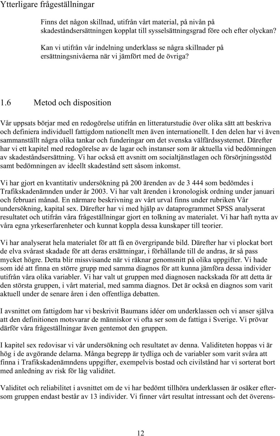 6 Metod och disposition Vår uppsats börjar med en redogörelse utifrån en litteraturstudie över olika sätt att beskriva och definiera individuell fattigdom nationellt men även internationellt.