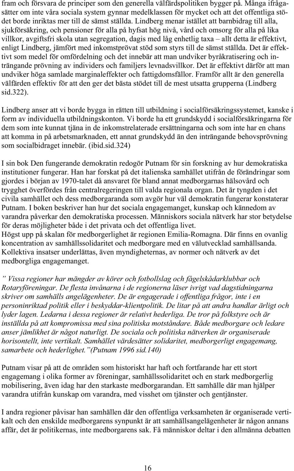 Lindberg menar istället att barnbidrag till alla, sjukförsäkring, och pensioner för alla på hyfsat hög nivå, vård och omsorg för alla på lika villkor, avgiftsfri skola utan segregation, dagis med låg