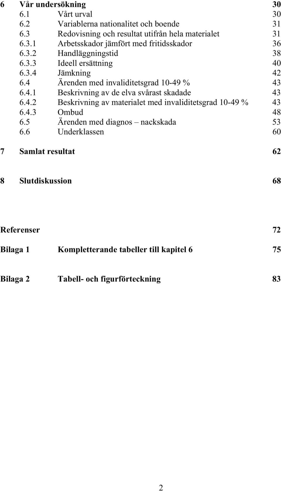 4.2 Beskrivning av materialet med invaliditetsgrad 10-49 % 43 6.4.3 Ombud 48 6.5 Ärenden med diagnos nackskada 53 6.