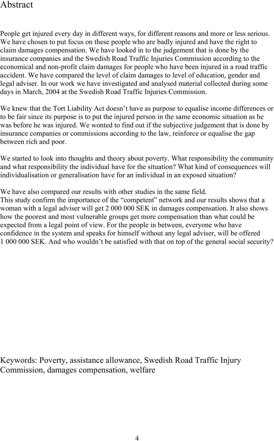 We have looked in to the judgement that is done by the insurance companies and the Swedish Road Traffic Injuries Commission according to the economical and non-profit claim damages for people who