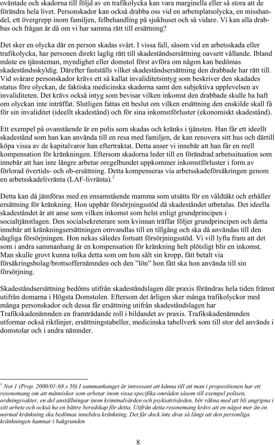 Vi kan alla drabbas och frågan är då om vi har samma rätt till ersättning? Det sker en olycka där en person skadas svårt.