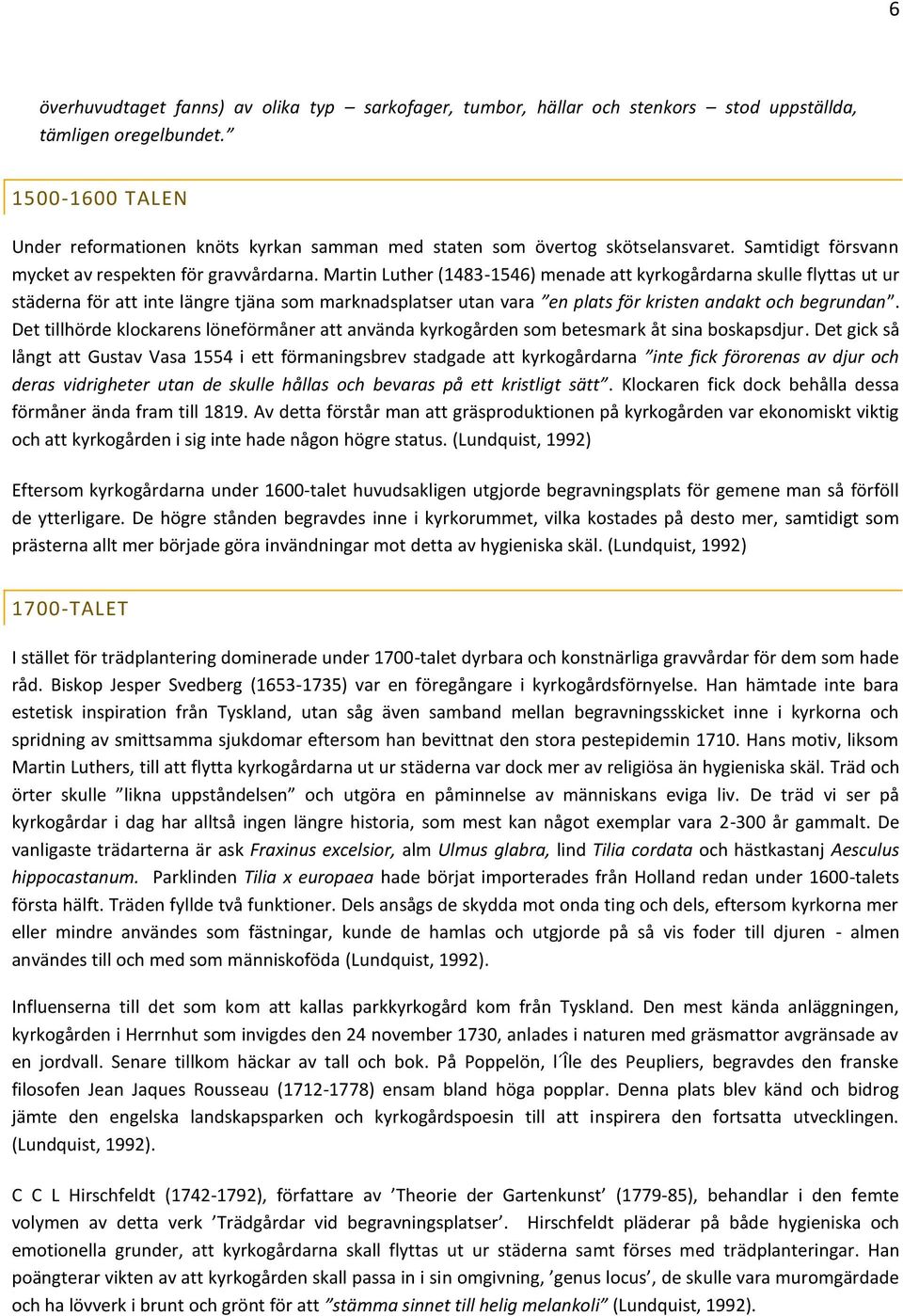 Martin Luther (1483-1546) menade att kyrkogårdarna skulle flyttas ut ur städerna för att inte längre tjäna som marknadsplatser utan vara en plats för kristen andakt och begrundan.