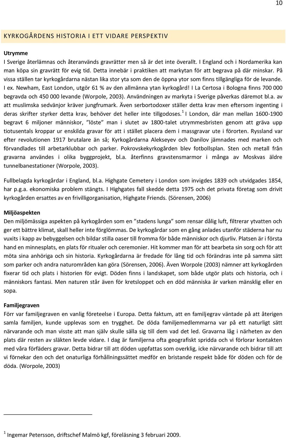 På vissa ställen tar kyrkogårdarna nästan lika stor yta som den de öppna ytor som finns tillgängliga för de levande. I ex. Newham, East London, utgör 61 % av den allmänna ytan kyrkogård!