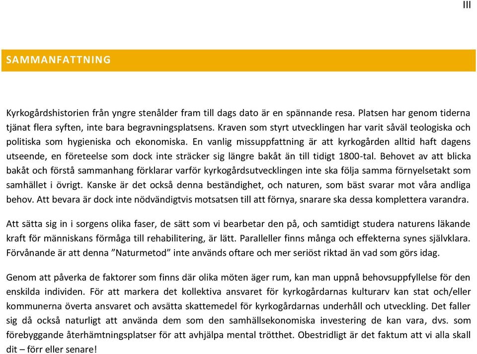 En vanlig missuppfattning är att kyrkogården alltid haft dagens utseende, en företeelse som dock inte sträcker sig längre bakåt än till tidigt 1800-tal.