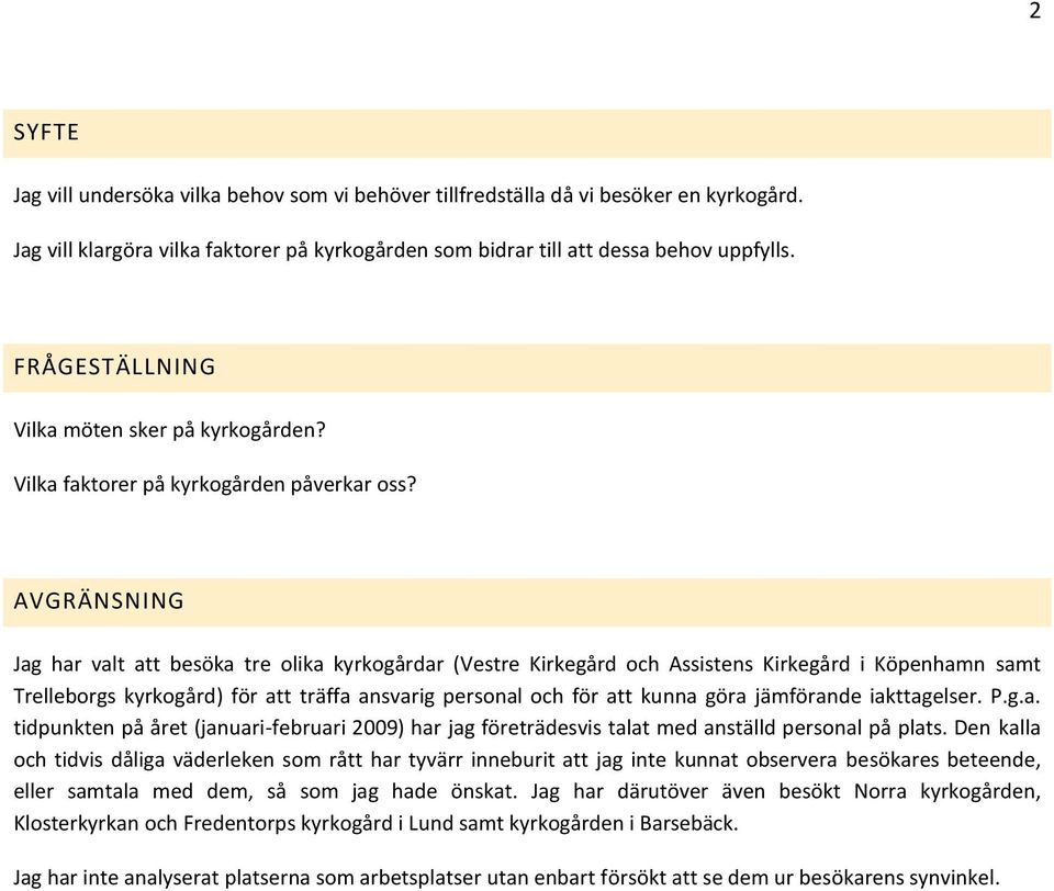 AVGRÄNSNING Jag har valt att besöka tre olika kyrkogårdar (Vestre Kirkegård och Assistens Kirkegård i Köpenhamn samt Trelleborgs kyrkogård) för att träffa ansvarig personal och för att kunna göra