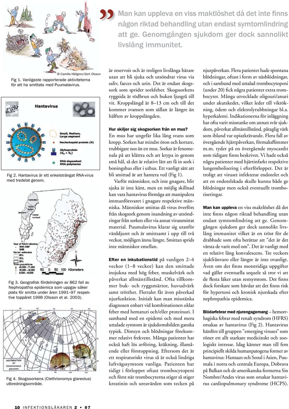 Geografisk fördelningen av 862 fall av Nephropathia epidemica som uppgav säker plats för smitta under åren 1991 97 respektive toppåret 1998 (Olsson et al. 2003). Fig 4.