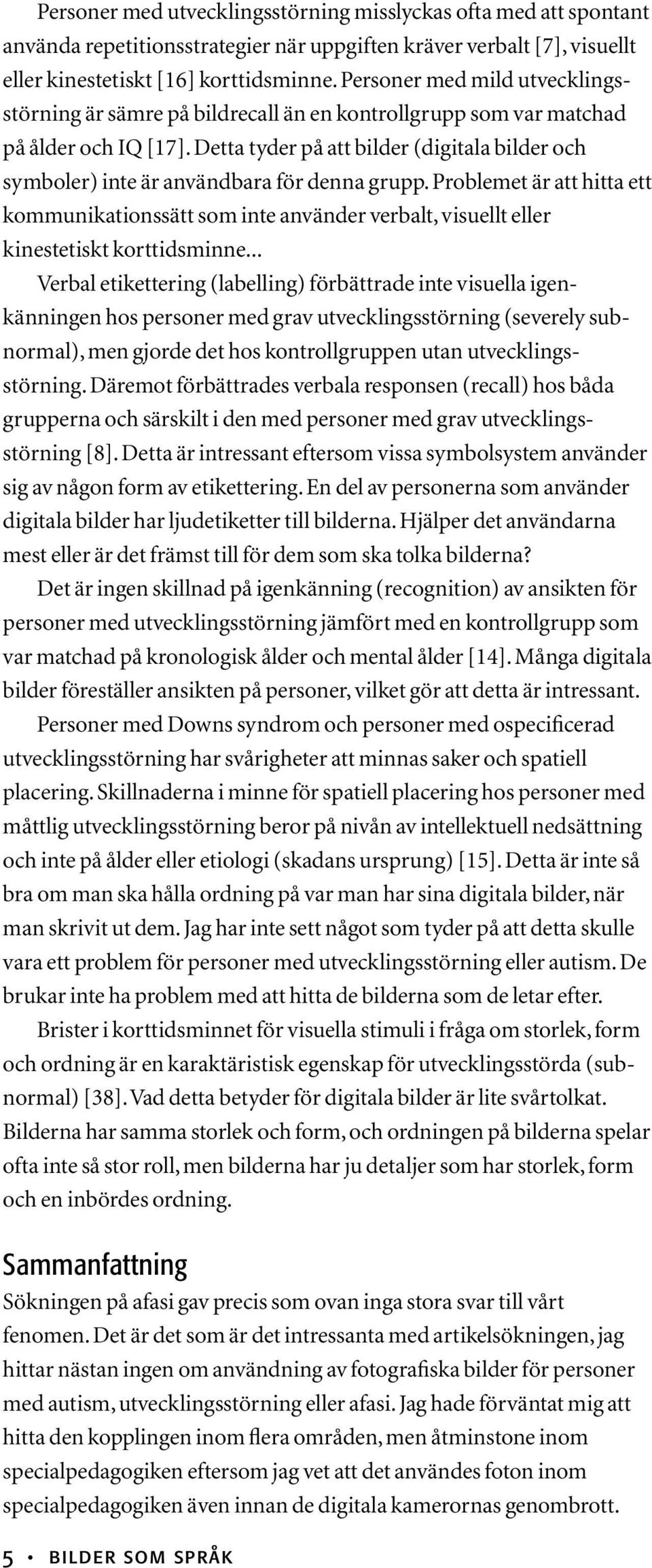 Detta tyder på att bilder (digitala bilder och symboler) inte är användbara för denna grupp.