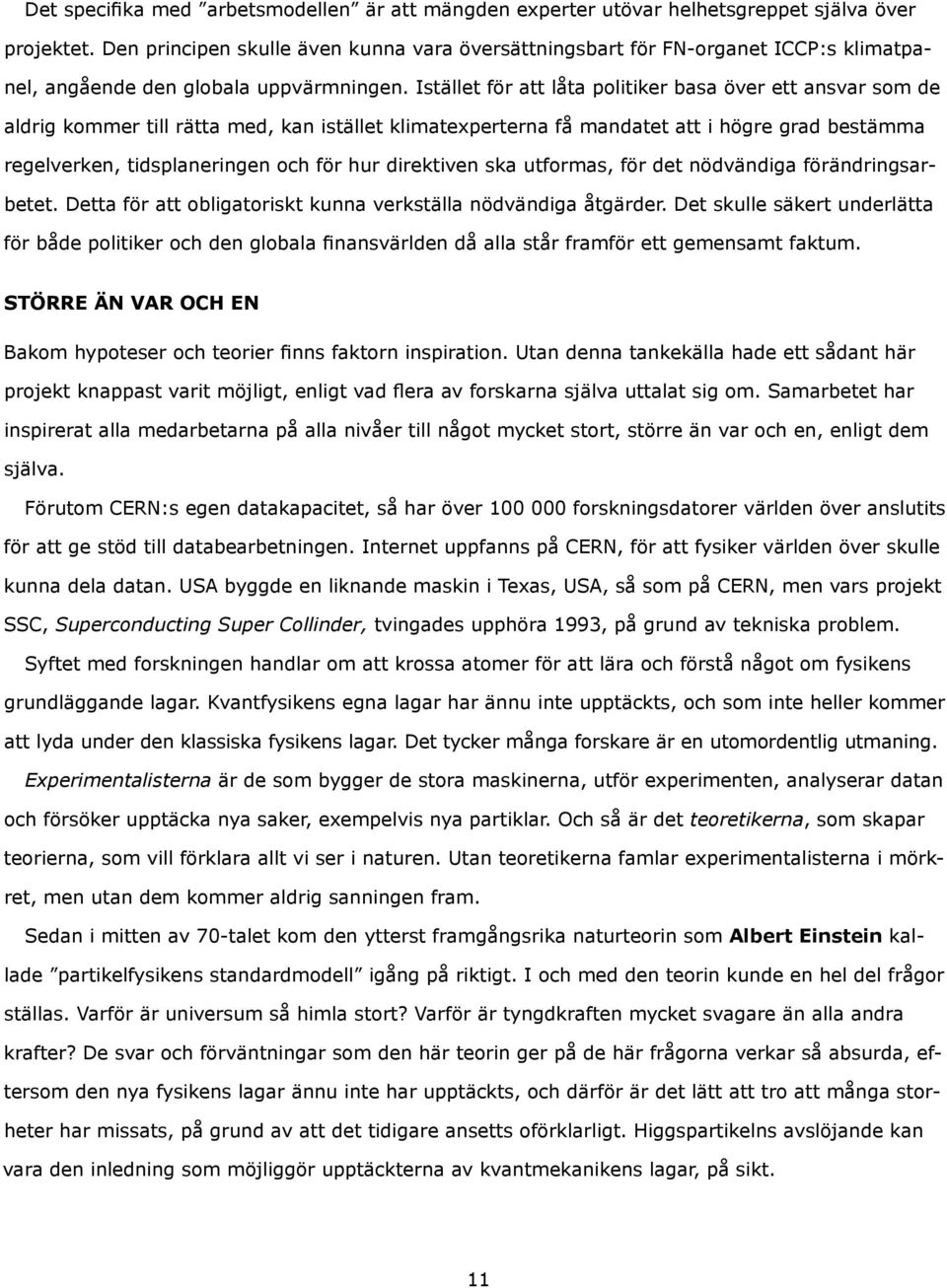 Istället för att låta politiker basa över ett ansvar som de aldrig kommer till rätta med, kan istället klimatexperterna få mandatet att i högre grad bestämma regelverken, tidsplaneringen och för hur