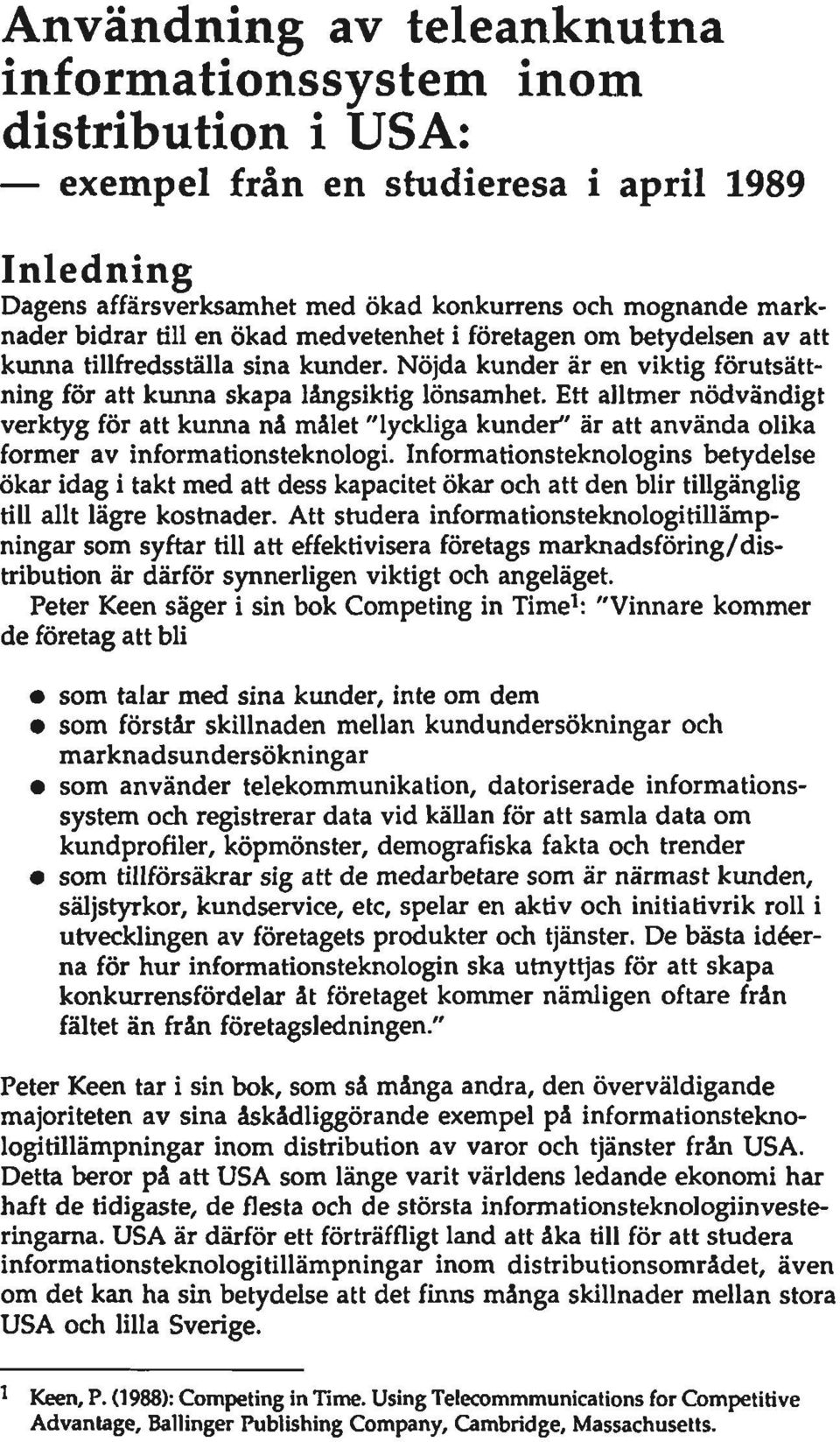 Ett alltmer nödvändigt verktyg för att kunna nå målet "lyckliga kunder" är att använda olika former av informationsteknologi.