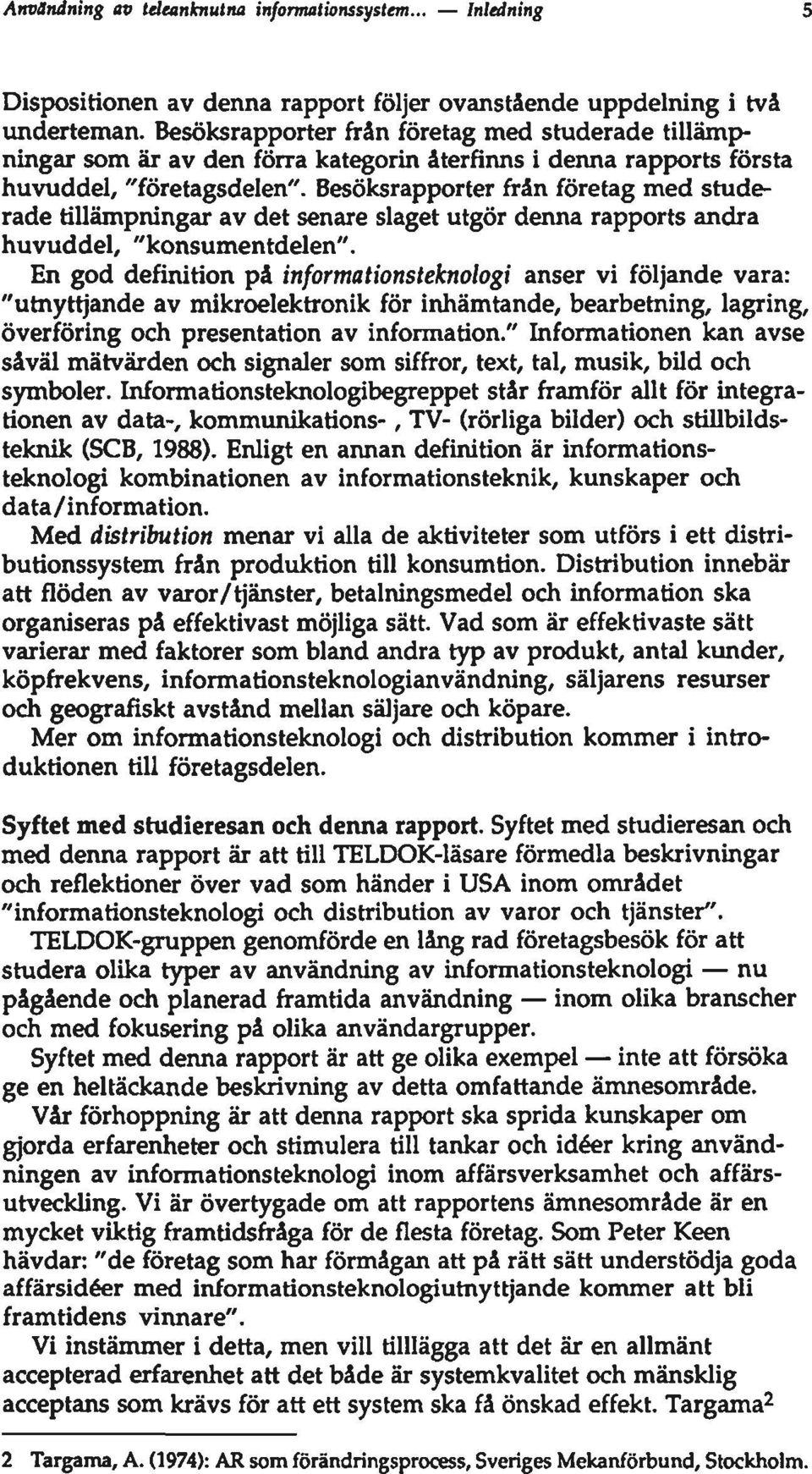 Besöksrapporter från företag med studerade tillämpningar av det senare slaget utgör denna rapports andra huvuddel, "konsumentdelen".