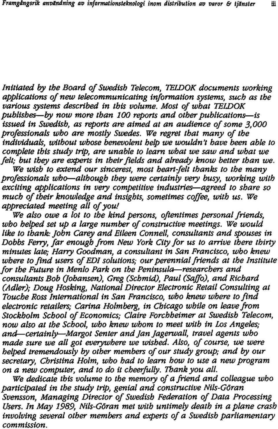 Most of what TELDOK publishes by now more than 100 reports and other publications is issued in Swedish, as reports are aimed at an audience of some 3,000 professionals who are mostly Swedes.