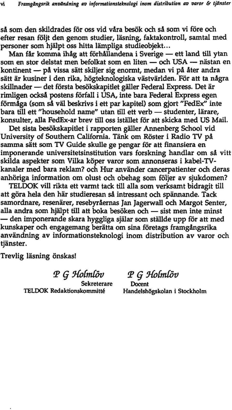 .. Man får komma ihåg att förhållandena i Sverige ett land till ytan som en stor delstat men befolkat som en liten och USA nästan en kontinent på vissa sätt skiljer sig enormt, medan vi på åter andra