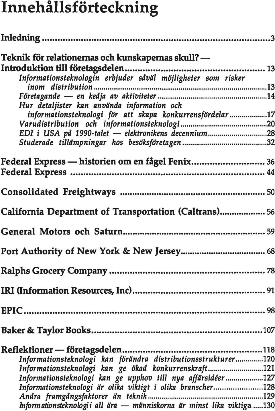 informationsteknologi för att skapa konkurrensfördelar 17 Varudistribution och informationsteknologi 20 EDJ i USA pä 1990-talet elektronikens decennium 28 Studerade tillämpningar hos besöksföretagen