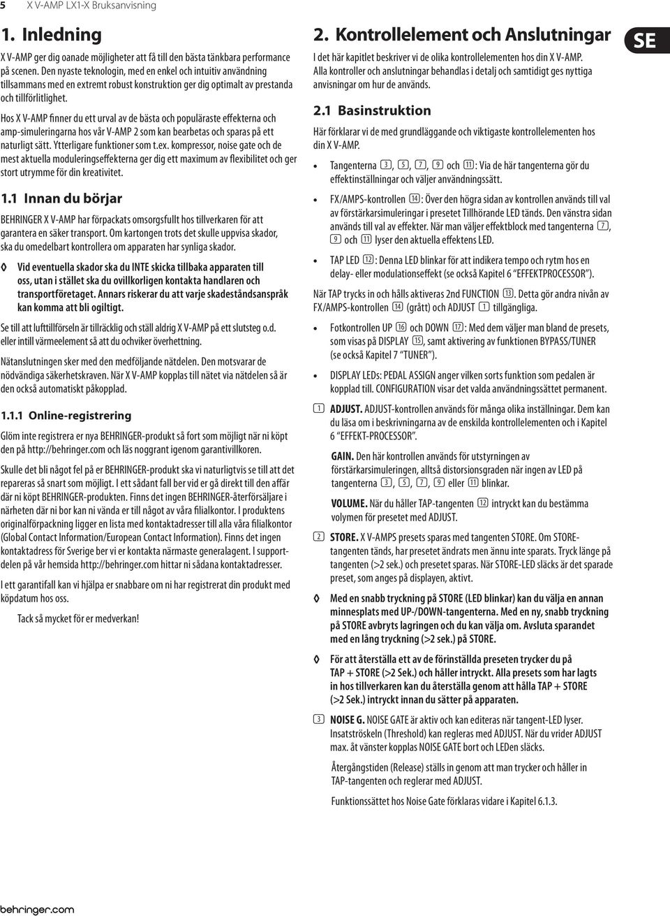 Hos X V-AMP finner du ett urval av de bästa och populäraste effekterna och amp-simuleringarna hos vår V-AMP 2 som kan bearbetas och sparas på ett naturligt sätt. Ytterligare funktioner som t.ex.