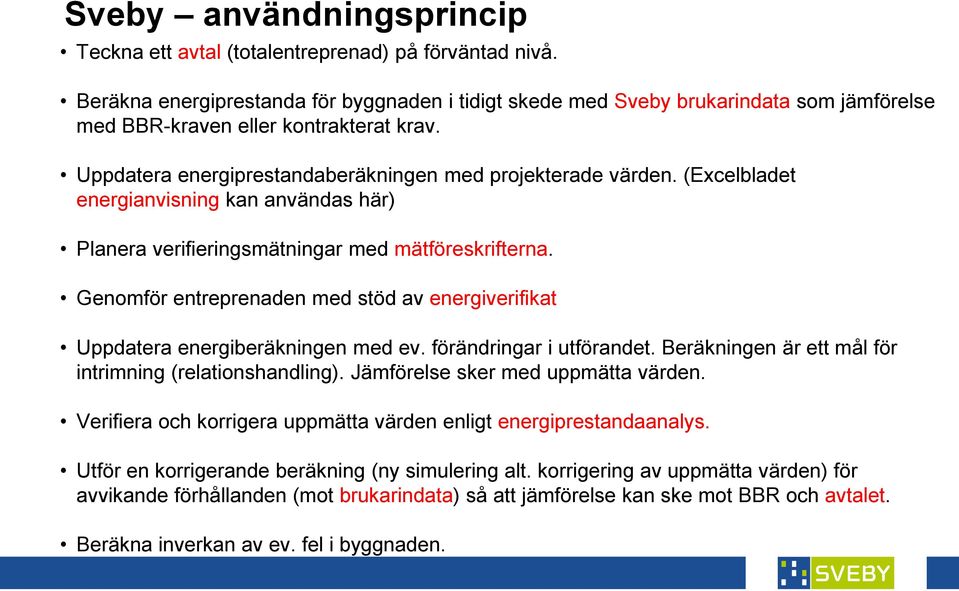 (Excelbladet energianvisning kan användas här) Planera verifieringsmätningar med mätföreskrifterna. Genomför entreprenaden med stöd av energiverifikat Uppdatera energiberäkningen med ev.